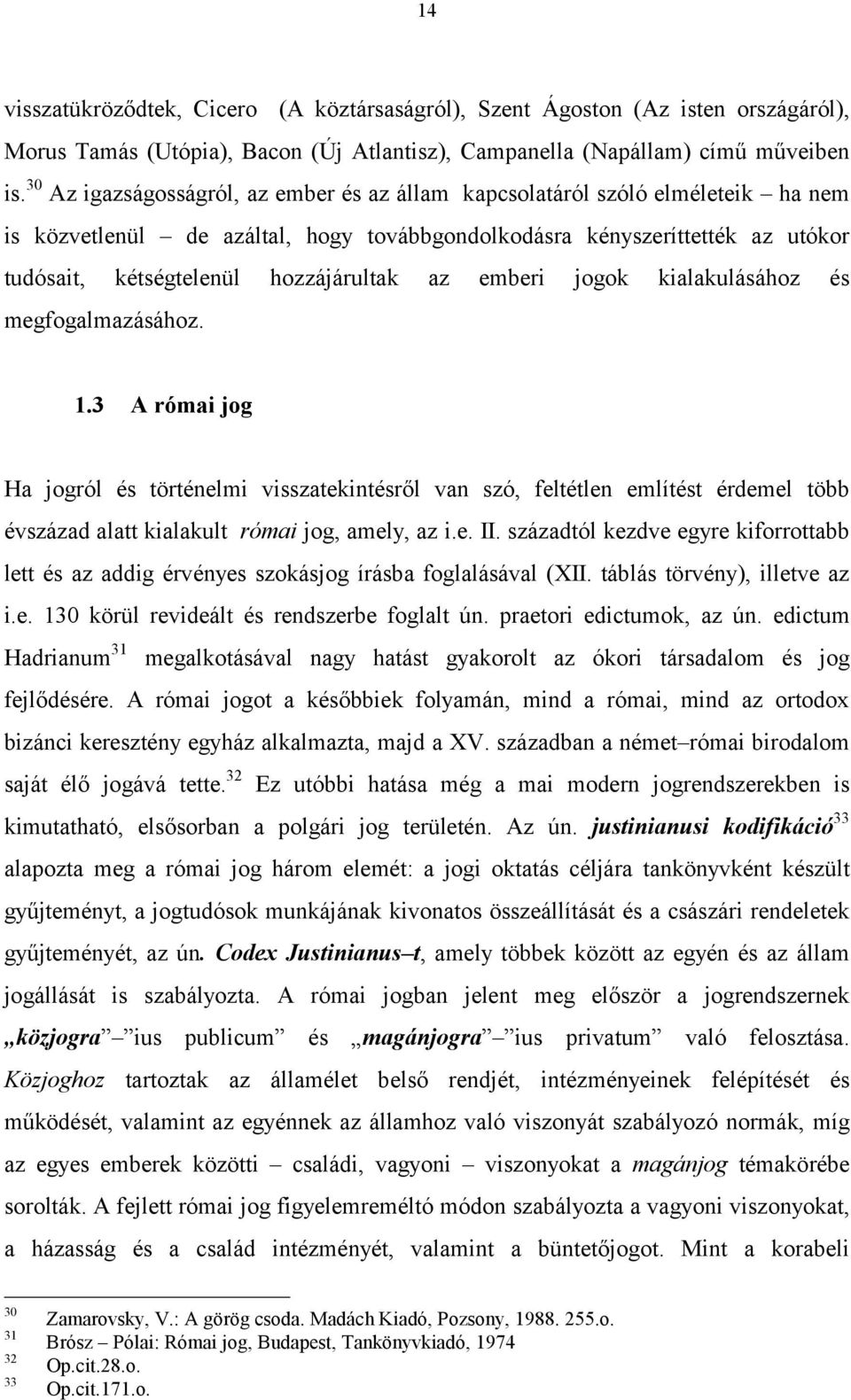 az emberi jogok kialakulásához és megfogalmazásához. 1.3 A római jog Ha jogról és történelmi visszatekintésről van szó, feltétlen említést érdemel több évszázad alatt kialakult római jog, amely, az i.