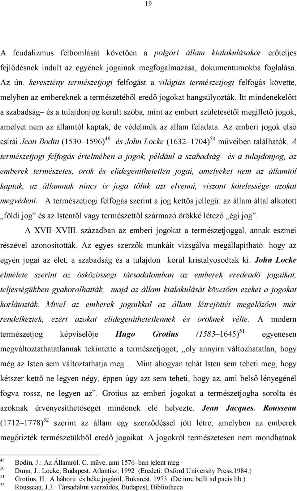 Itt mindenekelőtt a szabadság és a tulajdonjog került szóba, mint az embert születésétől megillető jogok, amelyet nem az államtól kaptak, de védelmük az állam feladata.