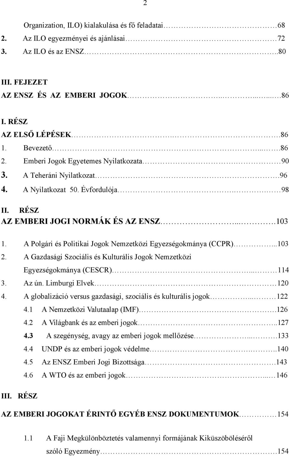 A Polgári és Politikai Jogok Nemzetközi Egyezségokmánya (CCPR)...103 2. A Gazdasági Szociális és Kulturális Jogok Nemzetközi Egyezségokmánya (CESCR)... 114 3. Az ún. Limburgi Elvek 120 4.