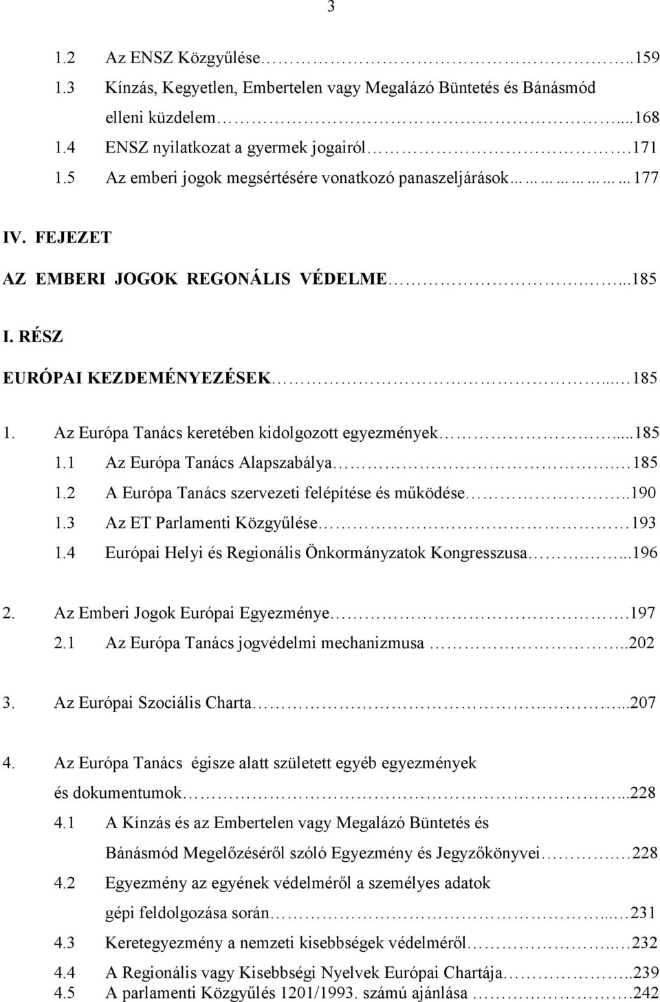 Az Európa Tanács keretében kidolgozott egyezmények...185 1.1 Az Európa Tanács Alapszabálya. 185 1.2 A Európa Tanács szervezeti felépítése és működése..190 1.3 Az ET Parlamenti Közgyűlése 193 1.