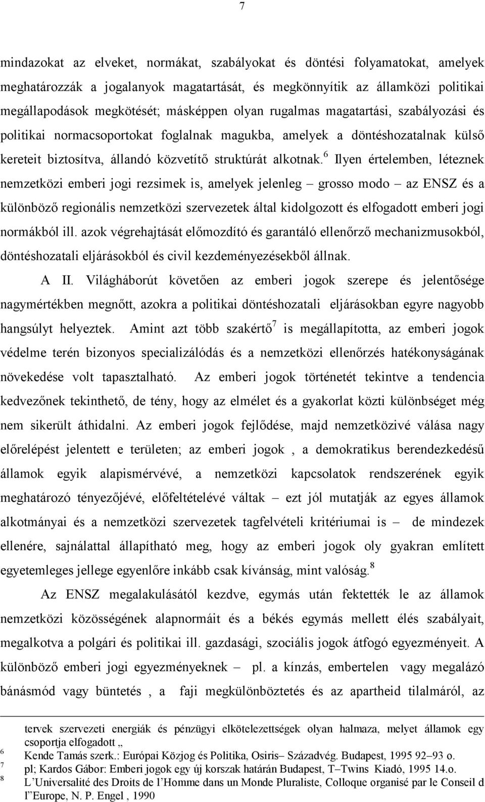 6 Ilyen értelemben, léteznek nemzetközi emberi jogi rezsimek is, amelyek jelenleg grosso modo az ENSZ és a különböző regionális nemzetközi szervezetek által kidolgozott és elfogadott emberi jogi