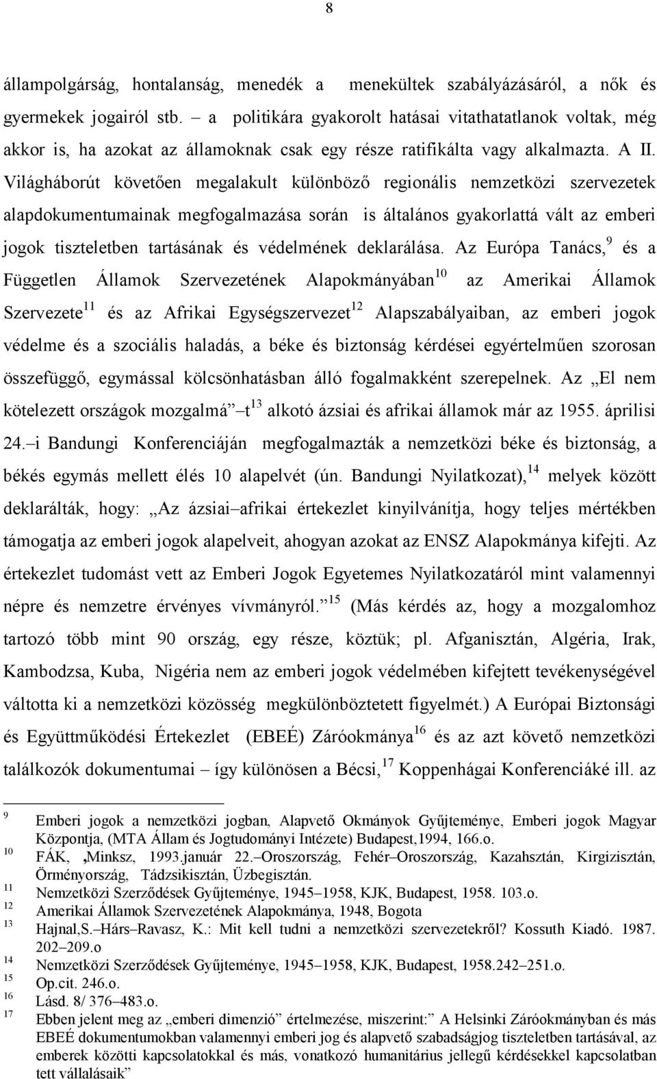 Világháborút követően megalakult különböző regionális nemzetközi szervezetek alapdokumentumainak megfogalmazása során is általános gyakorlattá vált az emberi jogok tiszteletben tartásának és