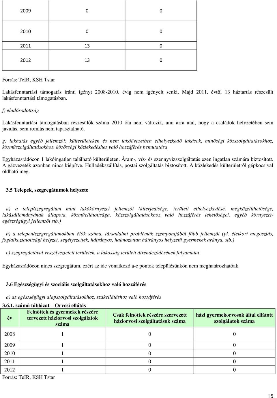 f) eladósodottság Lakásfenntartási támogatásban részesülők 2010 óta nem változik, ami arra utal, hogy a családok helyzetében sem javulás, sem romlás nem tapasztalható.