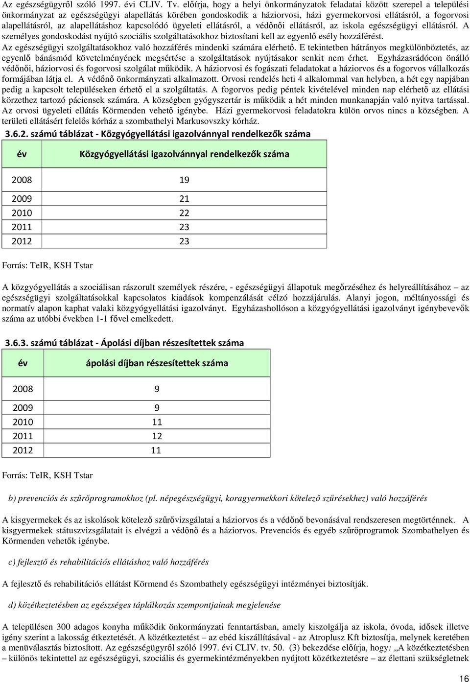 alapellátásról, az alapellátáshoz kapcsolódó ügyeleti ellátásról, a védőnői ellátásról, az iskola egészségügyi ellátásról.