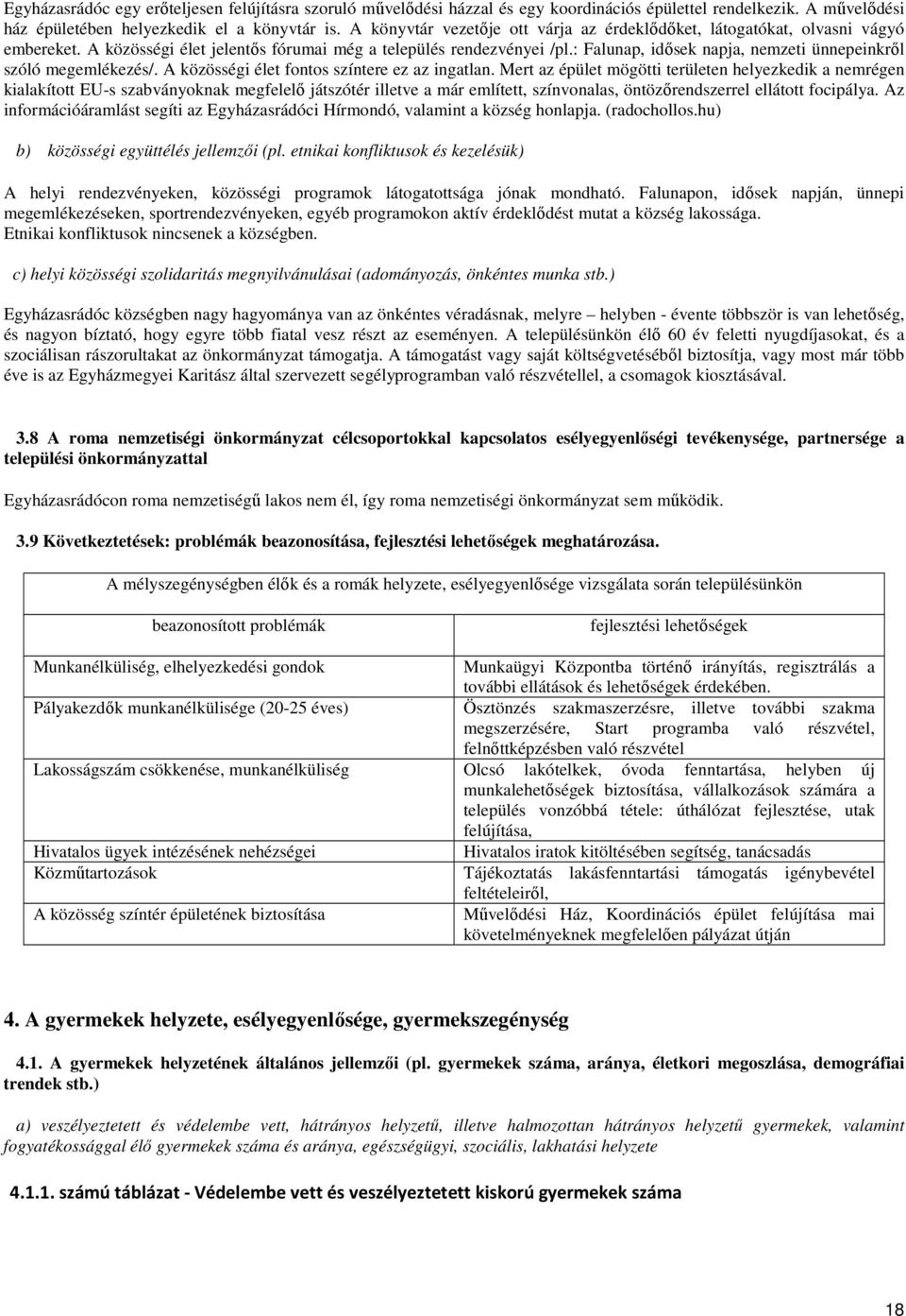 : Falunap, idősek napja, nemzeti ünnepeinkről szóló megemlékezés/. A közösségi élet fontos színtere ez az ingatlan.