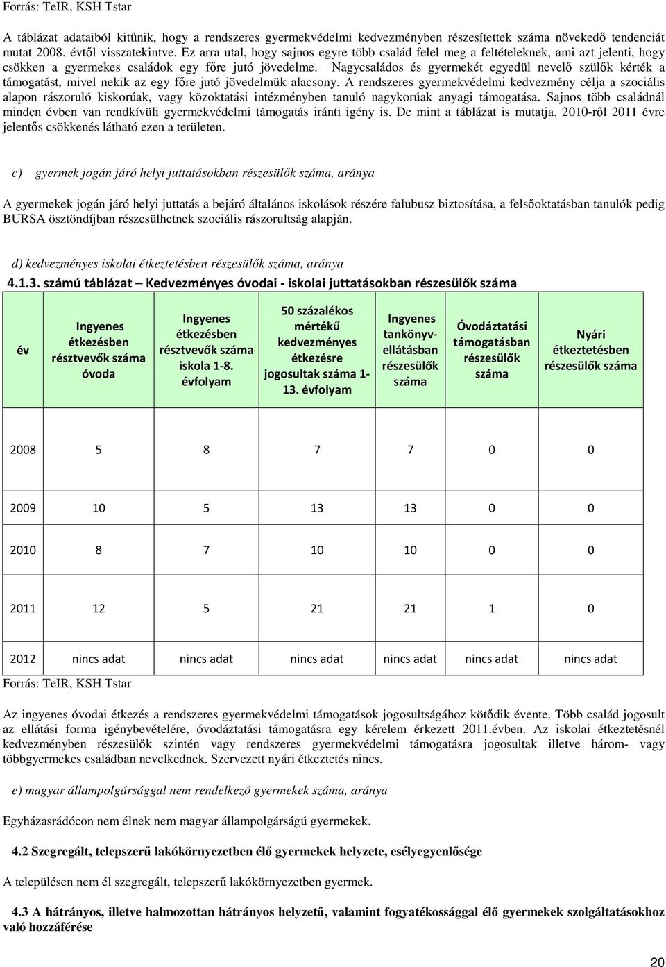 Nagycsaládos és gyermekét egyedül nevelő szülők kérték a támogatást, mivel nekik az egy főre jutó jövedelmük alacsony.