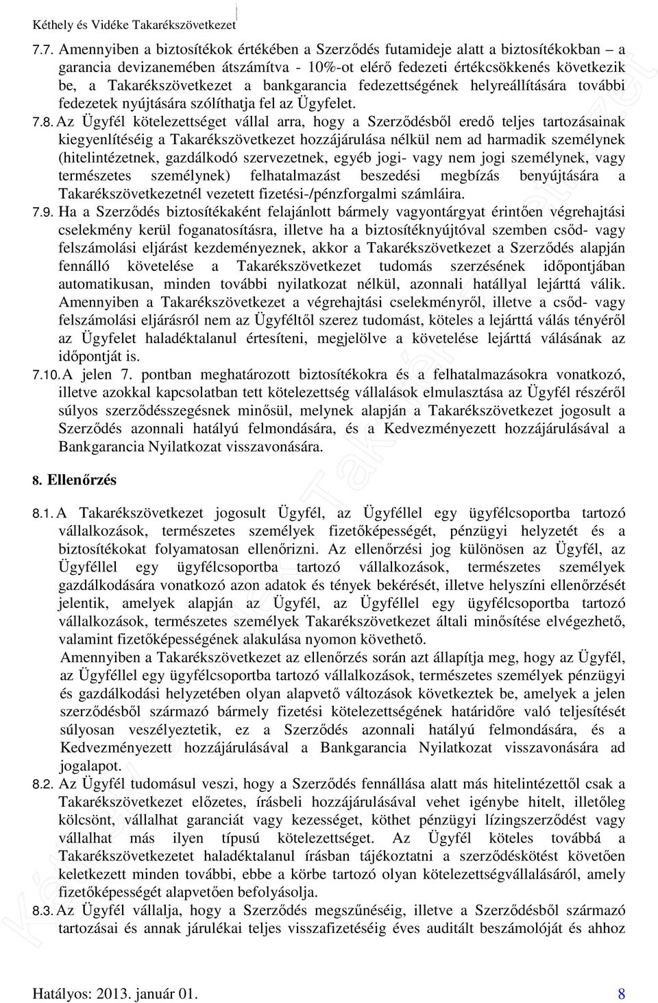 Az Ügyfél kötelezettséget vállal arra, hogy a Szerződésből eredő teljes tartozásainak kiegyenlítéséig a Takarékszövetkezet hozzájárulása nélkül nem ad harmadik személynek (hitelintézetnek, gazdálkodó