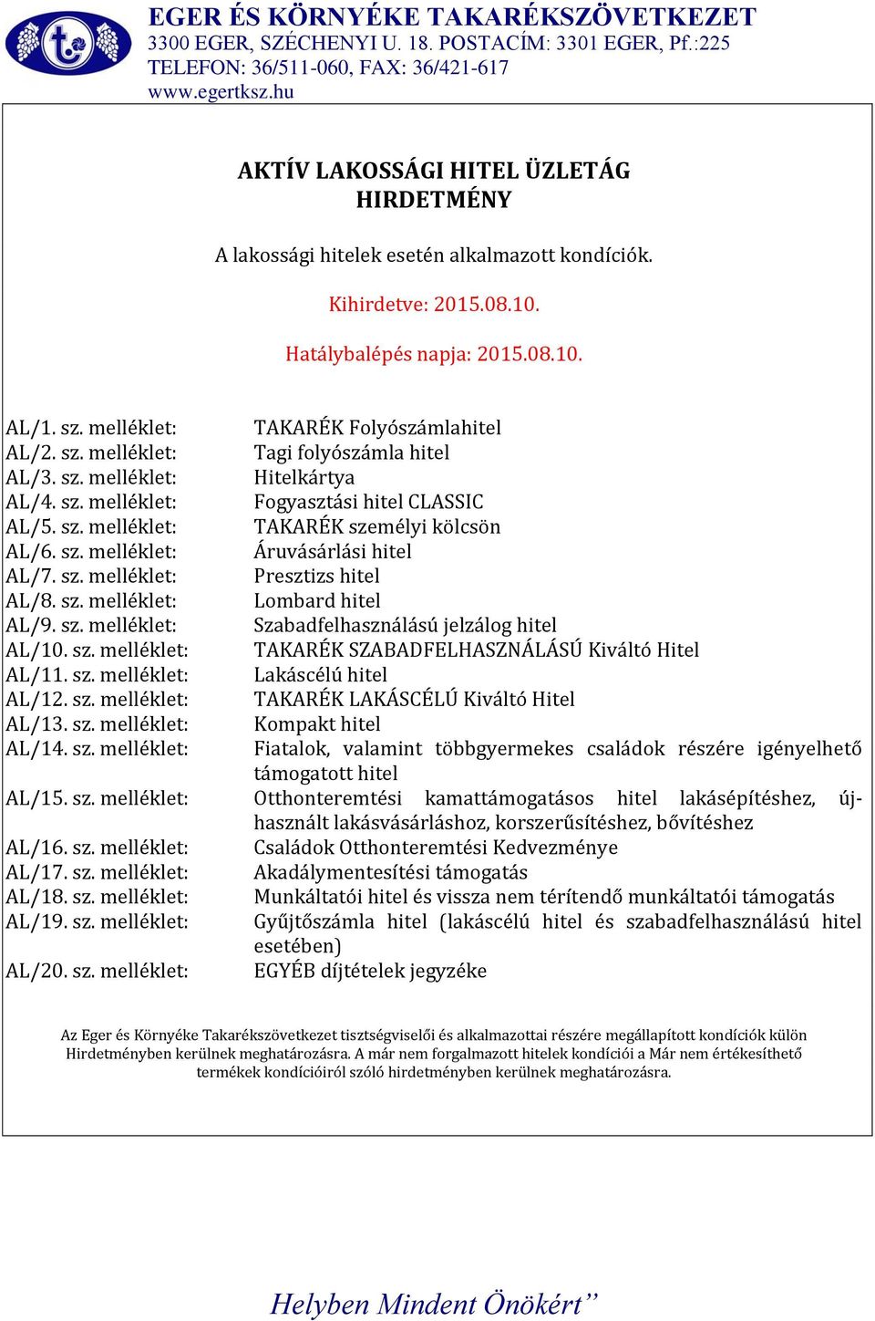 sz. melléklet: Lombard hitel AL/9. sz. melléklet: Szabadfelhasználású jelzálog hitel AL/10. sz. melléklet: TAKARÉK SZABADFELHASZNÁLÁSÚ Kiváltó Hitel AL/11. sz. melléklet: Lakáscélú hitel AL/12. sz. melléklet: TAKARÉK LAKÁSCÉLÚ Kiváltó Hitel AL/13.