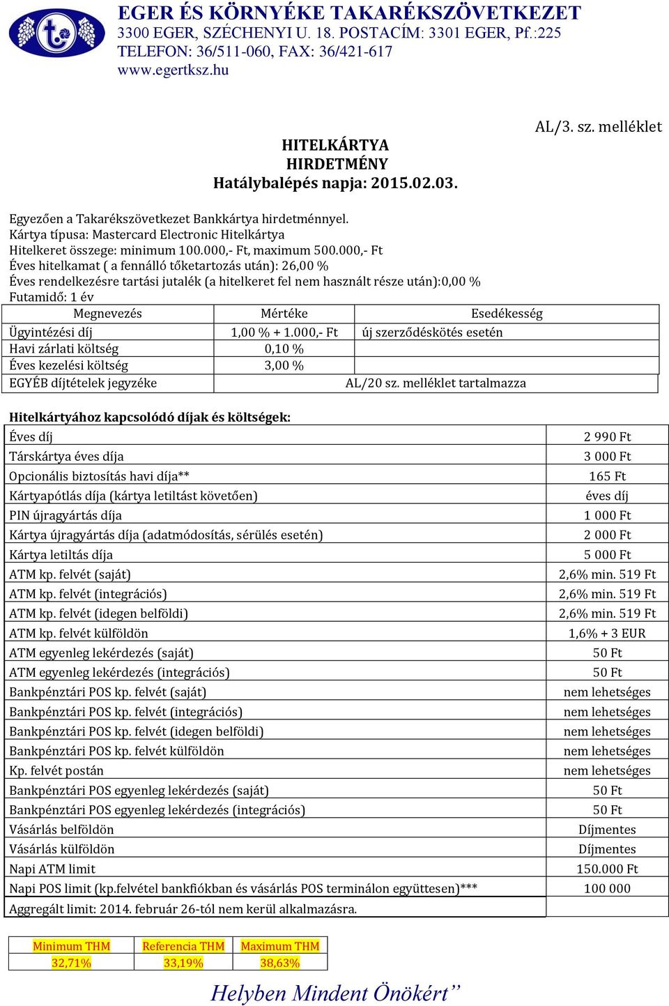 000,- Ft Éves hitelkamat ( a fennálló tőketartozás után): 26,00 % Éves rendelkezésre tartási jutalék (a hitelkeret fel nem használt része után):0,00 % Futamidő: 1 év Ügyintézési díj 1,00 % + 1.