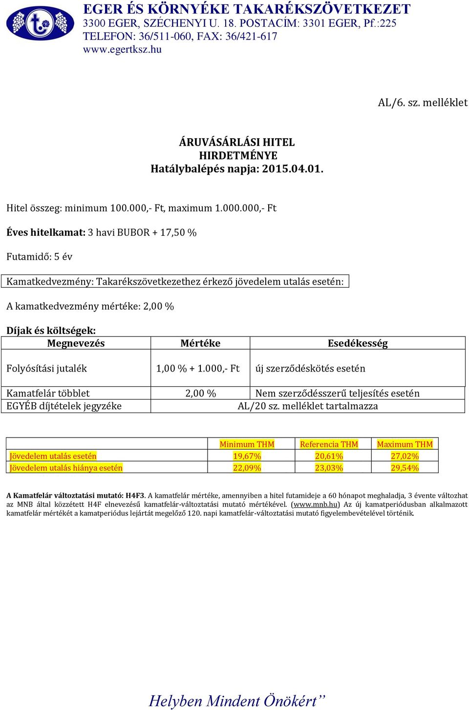 000,- Ft Éves hitelkamat: 3 havi BUBOR + 17,50 % Futamidő: 5 év Kamatkedvezmény: Takarékszövetkezethez érkező jövedelem utalás esetén: A kamatkedvezmény mértéke: 2,00 % Folyósítási jutalék 1,00 % + 1.