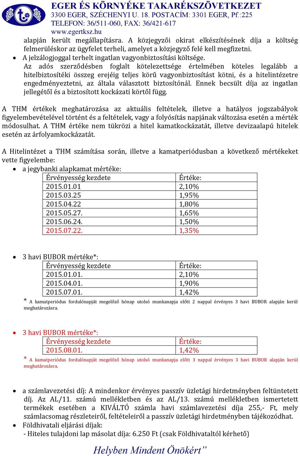 Az adós szerződésben foglalt kötelezettsége értelmében köteles legalább a hitelbiztosítéki összeg erejéig teljes körű vagyonbiztosítást kötni, és a hitelintézetre engedményeztetni, az általa