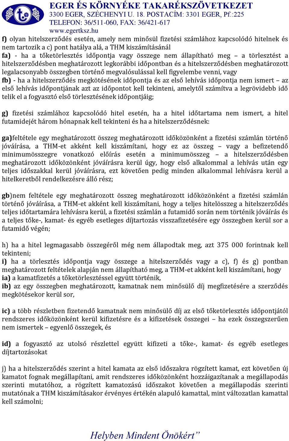 vagy fb) - ha a hitelszerződés megkötésének időpontja és az első lehívás időpontja nem ismert az első lehívás időpontjának azt az időpontot kell tekinteni, amelytől számítva a legrövidebb idő telik