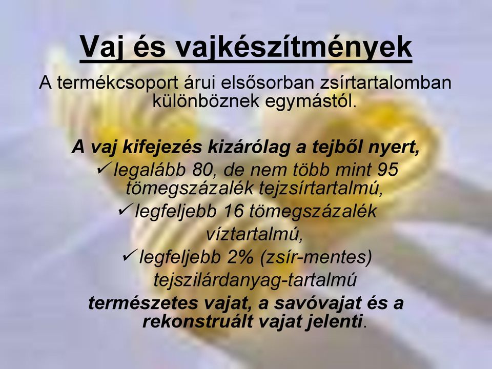 A vaj kifejezés kizárólag a tejből nyert, legalább 80, de nem több mint 95 tömegszázalék