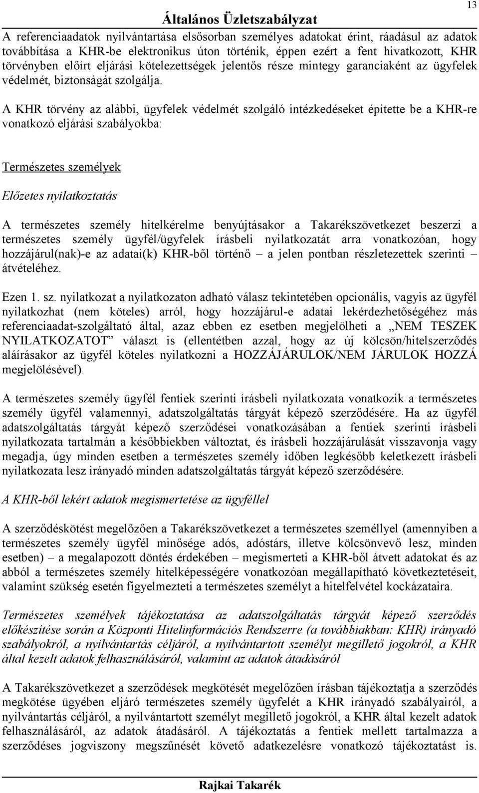 A KHR törvény az alábbi, ügyfelek védelmét szolgáló intézkedéseket építette be a KHR-re vonatkozó eljárási szabályokba: 13 Természetes személyek Előzetes nyilatkoztatás A természetes személy