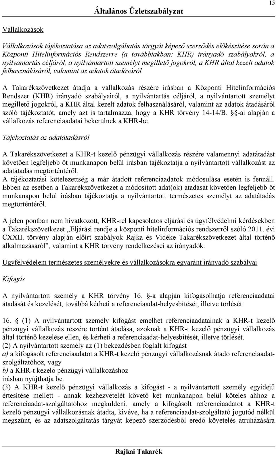 vállalkozás részére írásban a Központi Hitelinformációs Rendszer (KHR) irányadó szabályairól, a nyilvántartás céljáról, a nyilvántartott személyt megillető jogokról, a KHR által kezelt adatok