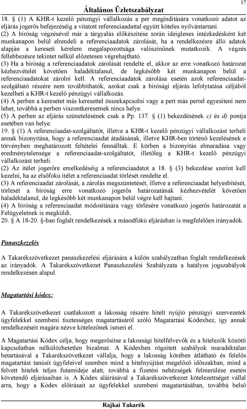 kérelem megalapozottsága valószínűnek mutatkozik. A végzés fellebbezésre tekintet nélkül előzetesen végrehajtható.