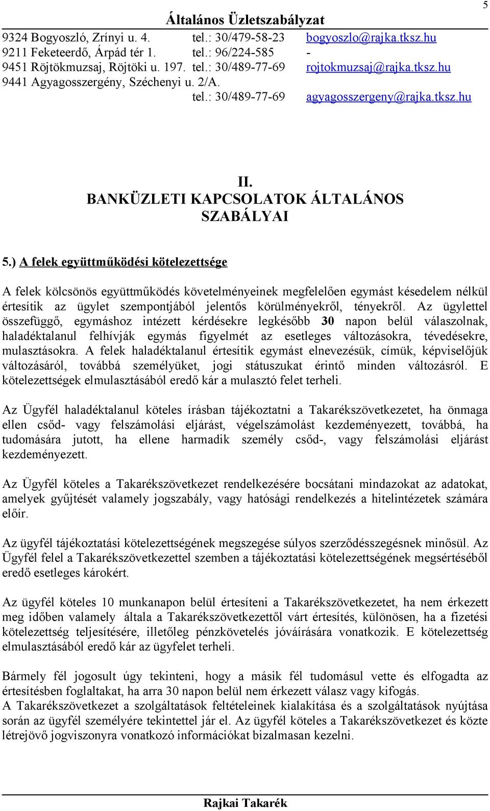 ) A felek együttműködési kötelezettsége A felek kölcsönös együttműködés követelményeinek megfelelően egymást késedelem nélkül értesítik az ügylet szempontjából jelentős körülményekről, tényekről.