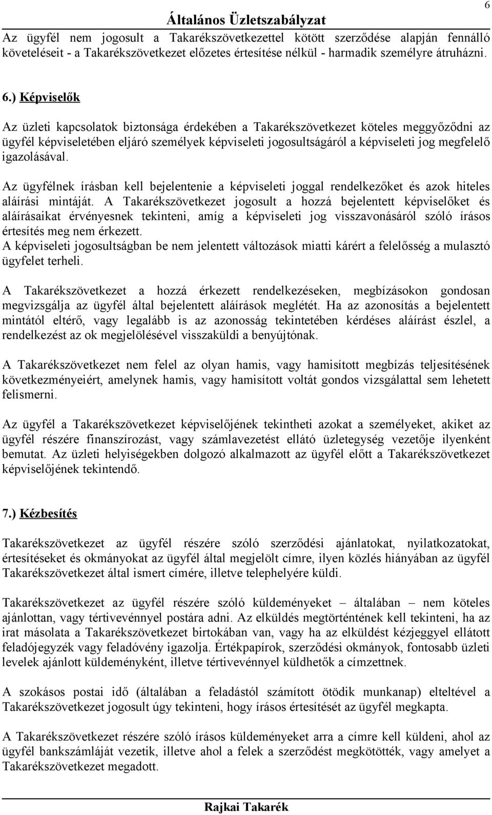 ) Képviselők Az üzleti kapcsolatok biztonsága érdekében a Takarékszövetkezet köteles meggyőződni az ügyfél képviseletében eljáró személyek képviseleti jogosultságáról a képviseleti jog megfelelő