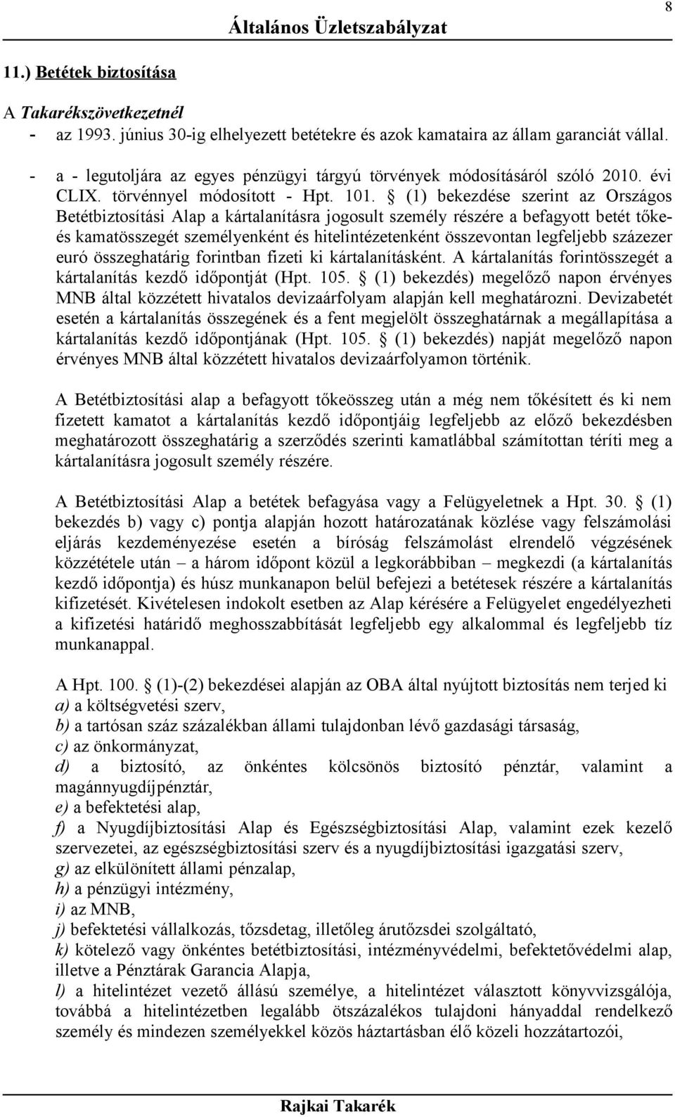 (1) bekezdése szerint az Országos Betétbiztosítási Alap a kártalanításra jogosult személy részére a befagyott betét tőkeés kamatösszegét személyenként és hitelintézetenként összevontan legfeljebb