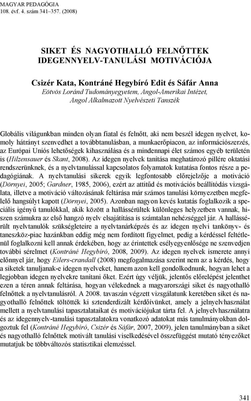 Nyelvészeti Tanszék Globális világunkban minden olyan fiatal és felnőtt, aki nem beszél idegen nyelvet, komoly hátrányt szenvedhet a továbbtanulásban, a munkaerőpiacon, az információszerzés, az