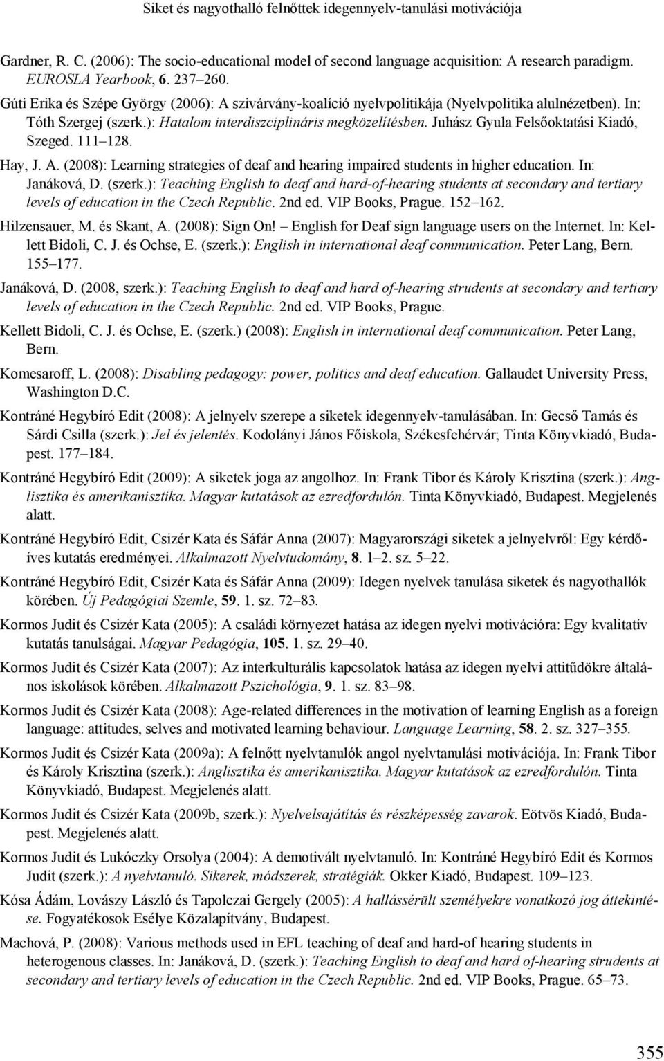 Juhász Gyula Felsőoktatási Kiadó, Szeged. 111 128. Hay, J. A. (2008): Learning strategies of deaf and hearing impaired students in higher education. In: Janáková, D. (szerk.