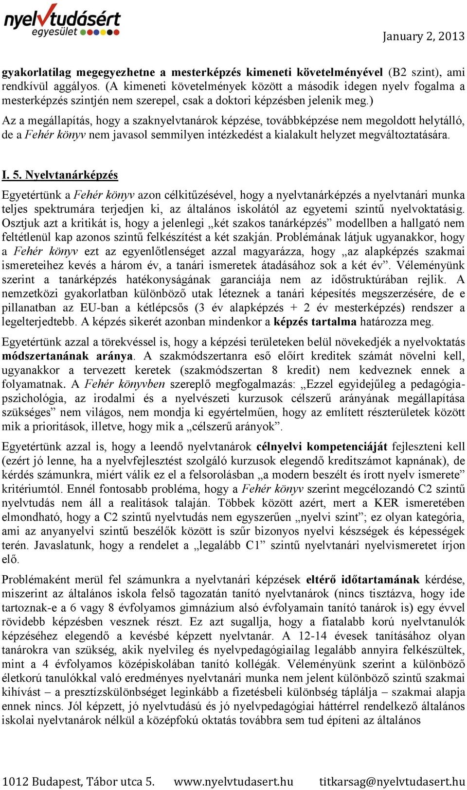 ) Az a megállapítás, hogy a szaknyelvtanárok képzése, továbbképzése nem megoldott helytálló, de a Fehér könyv nem javasol semmilyen intézkedést a kialakult helyzet megváltoztatására. I. 5.