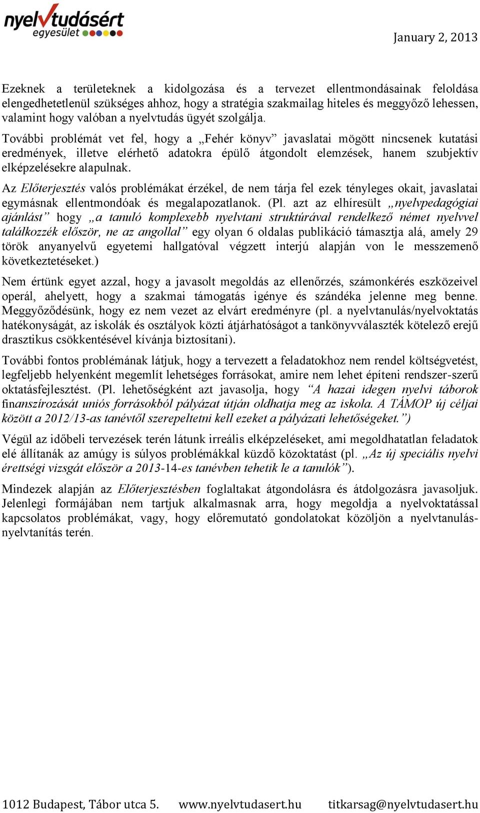 További problémát vet fel, hogy a Fehér könyv javaslatai mögött nincsenek kutatási eredmények, illetve elérhető adatokra épülő átgondolt elemzések, hanem szubjektív elképzelésekre alapulnak.