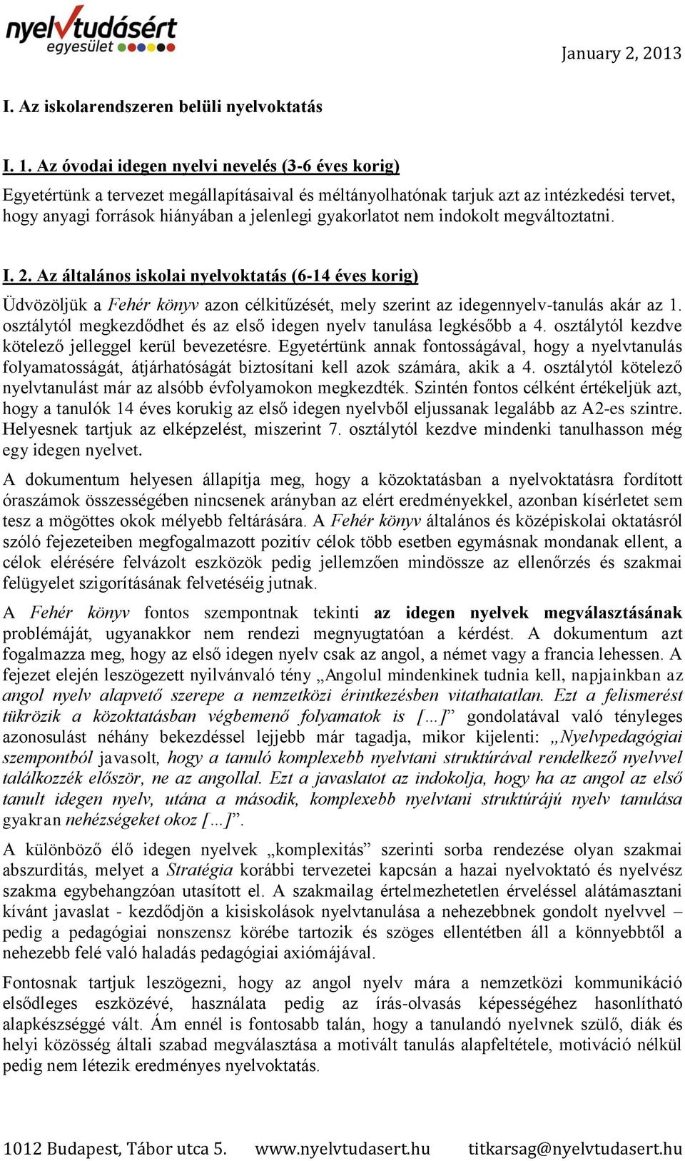 nem indokolt megváltoztatni. I. 2. Az általános iskolai nyelvoktatás (6-14 éves korig) Üdvözöljük a Fehér könyv azon célkitűzését, mely szerint az idegennyelv-tanulás akár az 1.