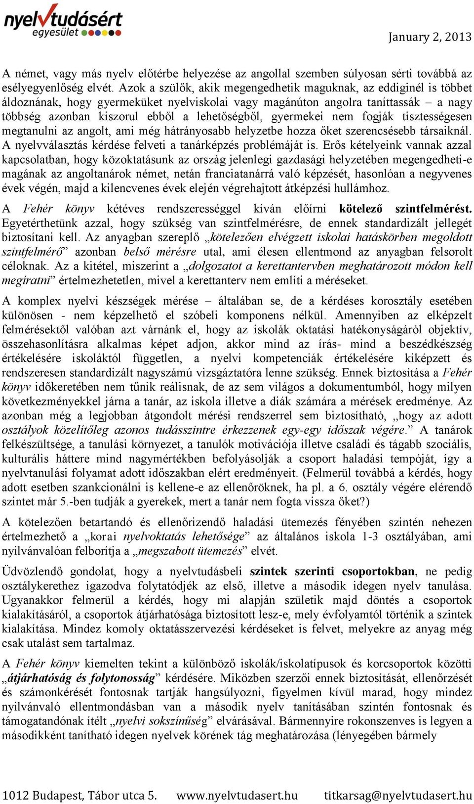 gyermekei nem fogják tisztességesen megtanulni az angolt, ami még hátrányosabb helyzetbe hozza őket szerencsésebb társaiknál. A nyelvválasztás kérdése felveti a tanárképzés problémáját is.