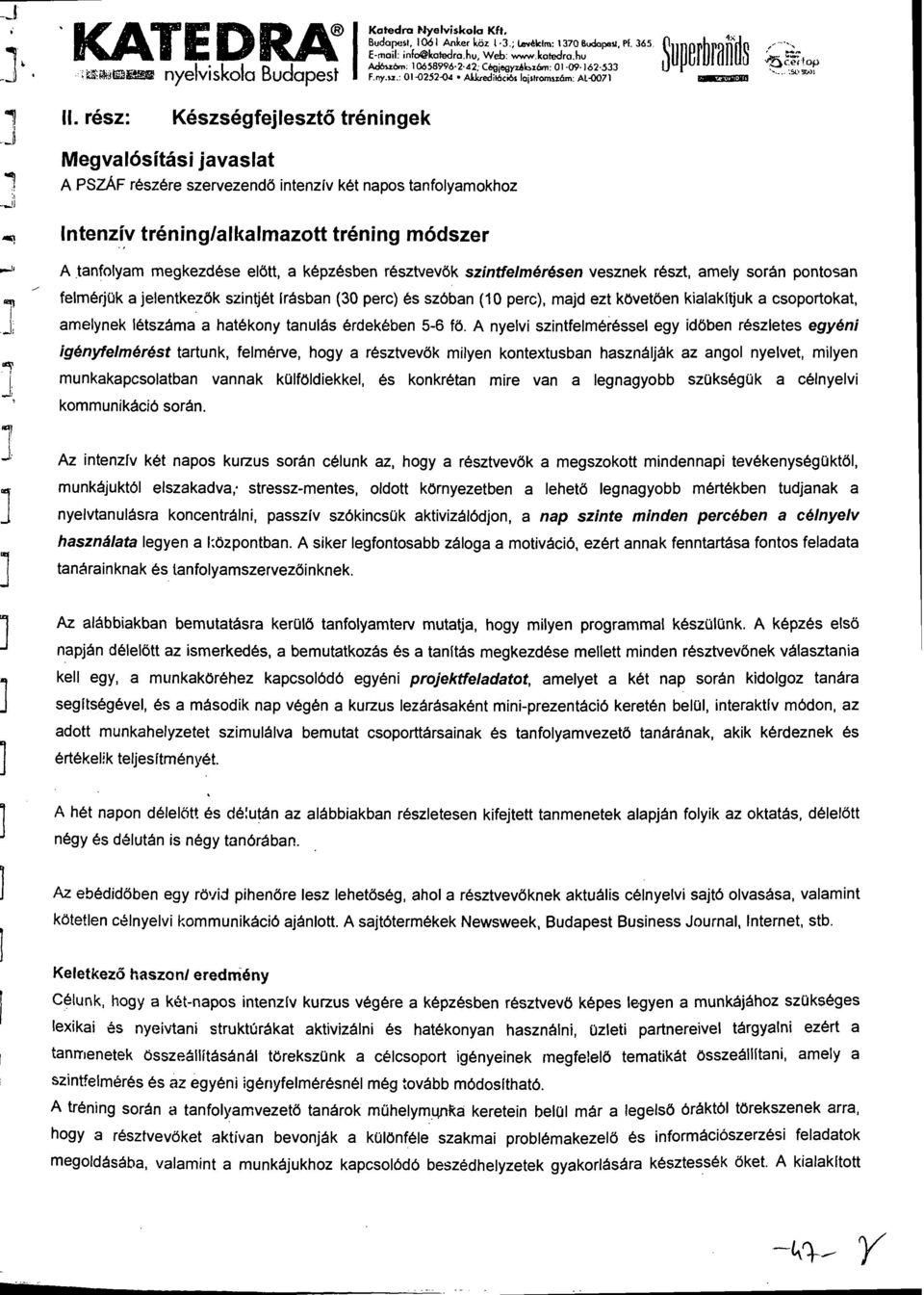 rész: Készségfejlesztő tréningek Megvalósítási javaslat A PSZÁF részére szervezendő intenzív két napos tanfolyamokhoz Intenzív tréning/alkalmazott tréning módszer A tanfolyam megkezdése előtt, a