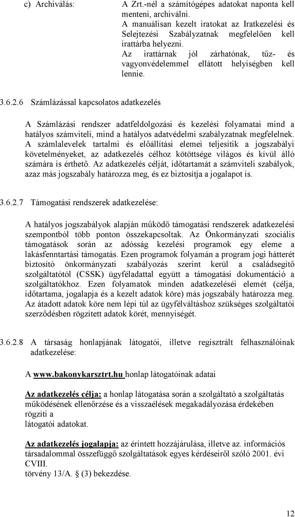 6 Számlázással kapcsolatos adatkezelés A Számlázási rendszer adatfeldolgozási és kezelési folyamatai mind a hatályos számviteli, mind a hatályos adatvédelmi szabályzatnak megfelelnek.