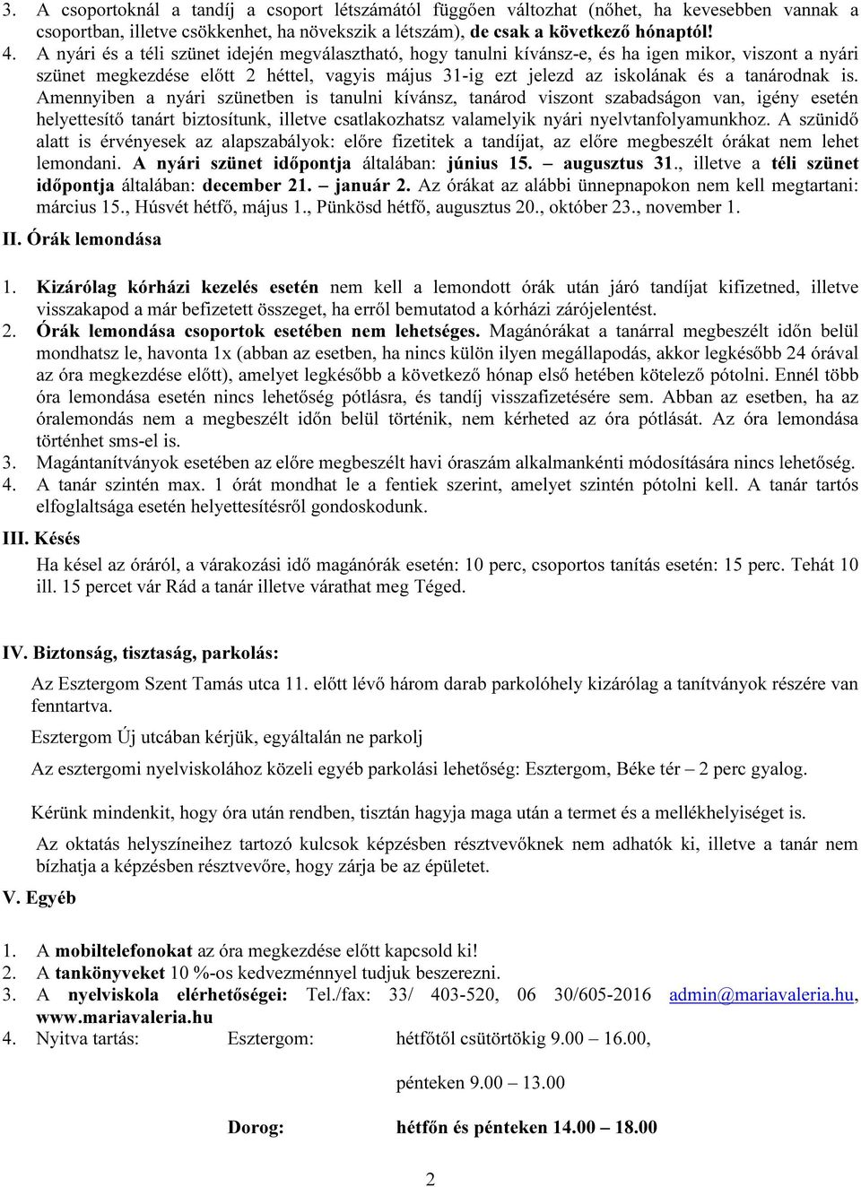 is. Amennyiben a nyári szünetben is tanulni kívánsz, tanárod viszont szabadságon van, igény esetén helyettesítő tanárt biztosítunk, illetve csatlakozhatsz valamelyik nyári nyelvtanfolyamunkhoz.