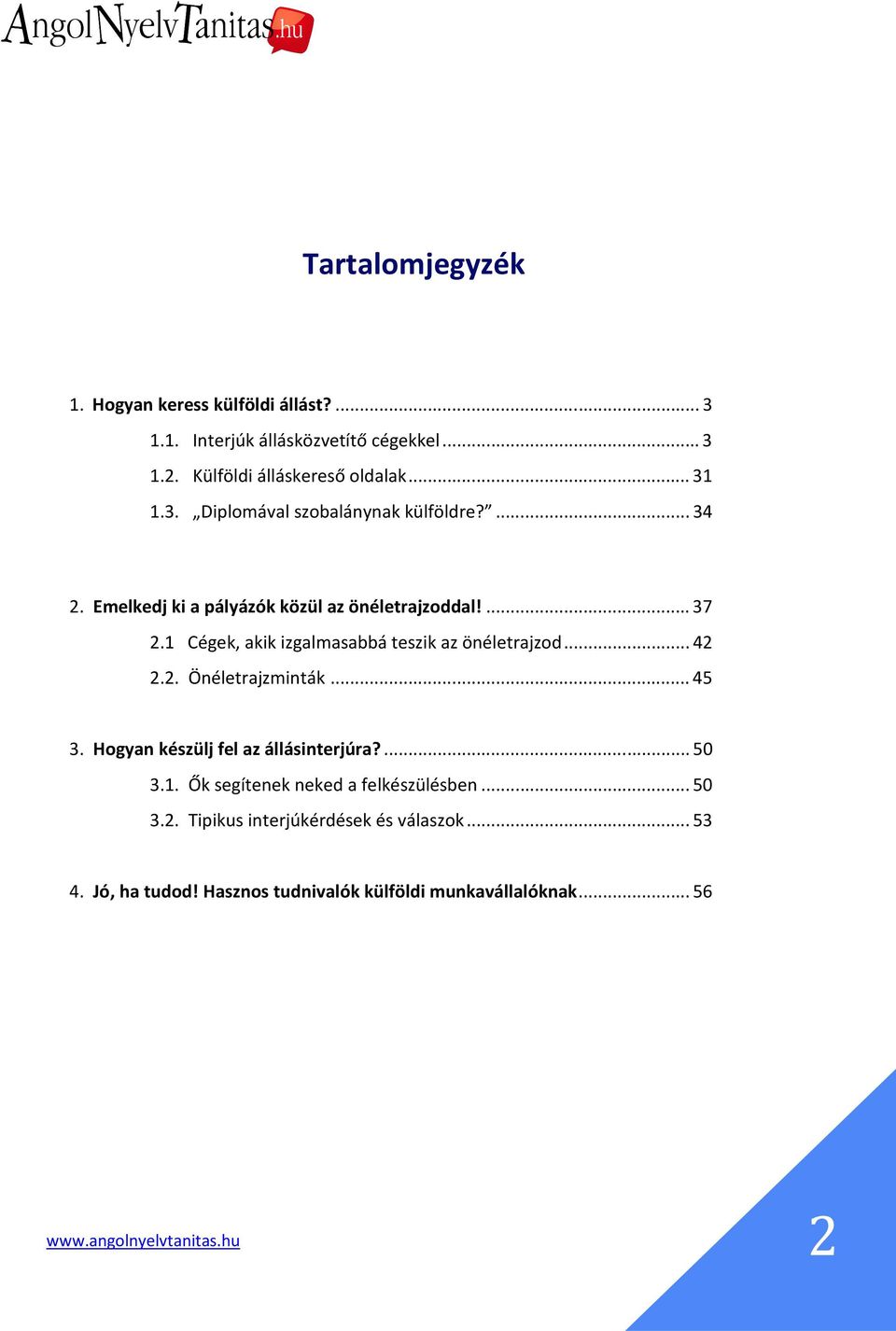 1 Cégek, akik izgalmasabbá teszik az önéletrajzod... 42 2.2. Önéletrajzminták... 45 3. Hogyan készülj fel az állásinterjúra?... 50 3.1. Ők segítenek neked a felkészülésben.