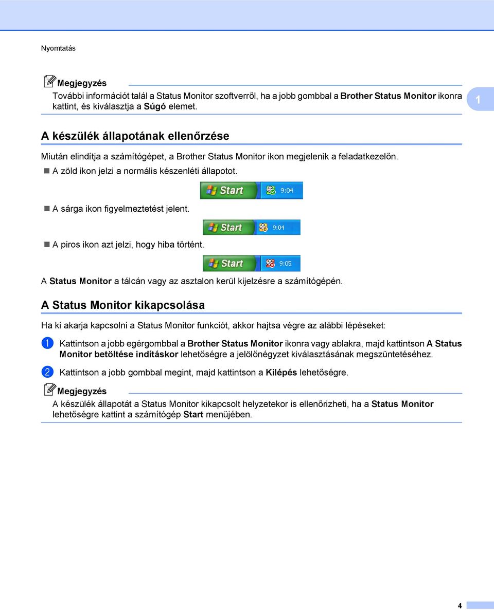 A sárga ikon figyelmeztetést jelent. A piros ikon azt jelzi, hogy hiba történt. A Status Monitor a tálcán vagy az asztalon kerül kijelzésre a számítógépén.