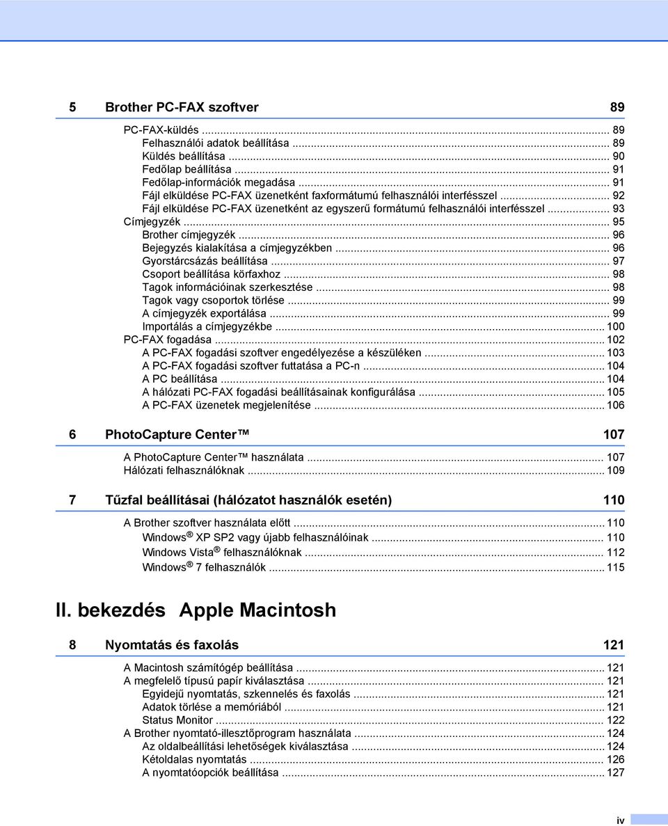 .. 95 Brother címjegyzék... 96 Bejegyzés kialakítása a címjegyzékben... 96 Gyorstárcsázás beállítása... 97 Csoport beállítása körfaxhoz... 98 Tagok információinak szerkesztése.