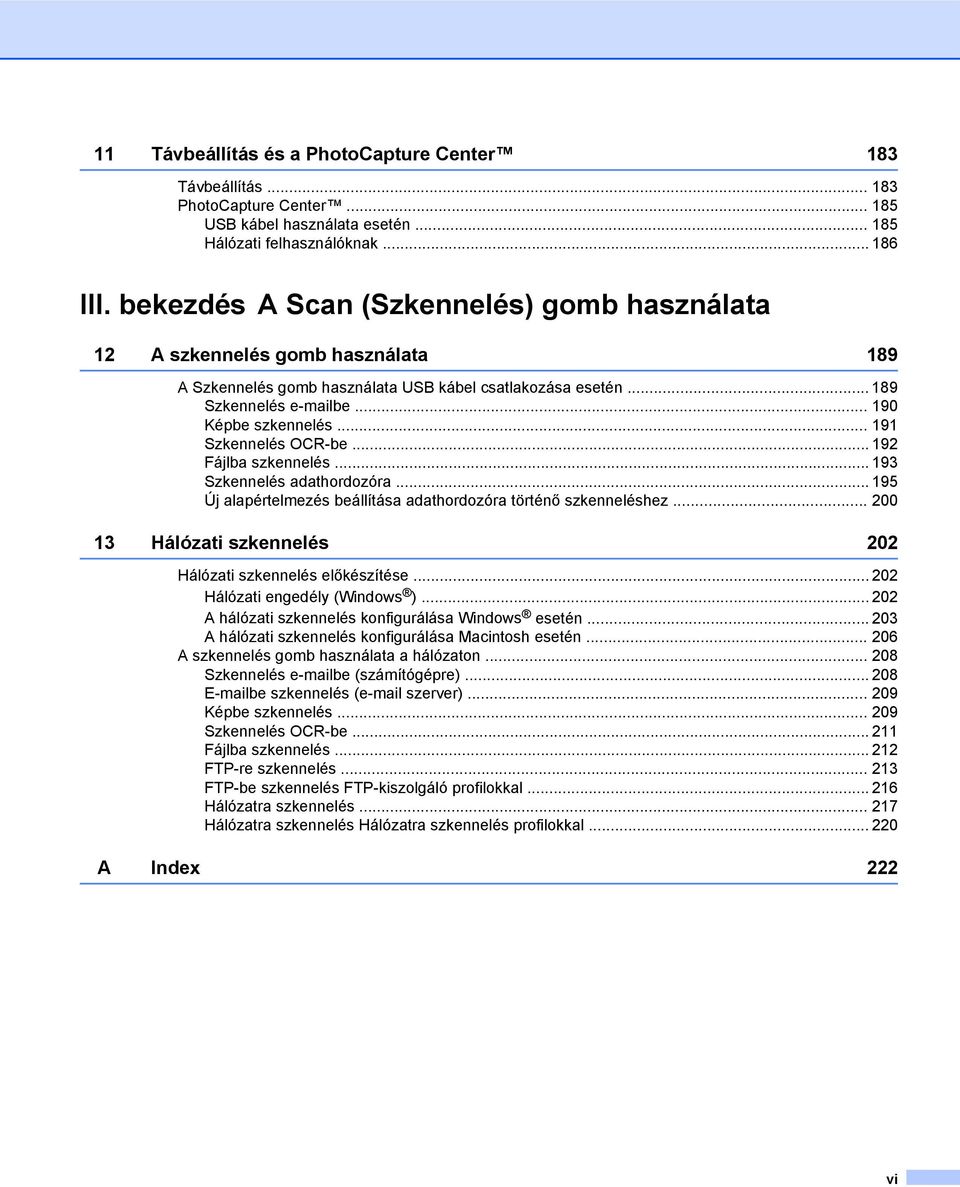 .. 191 Szkennelés OCR-be... 192 Fájlba szkennelés... 193 Szkennelés adathordozóra... 195 Új alapértelmezés beállítása adathordozóra történő szkenneléshez.