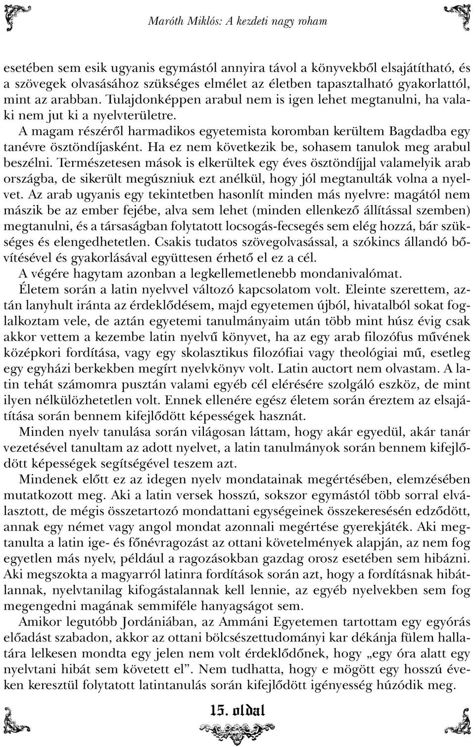 A magam részérõl harmadikos egyetemista koromban kerültem Bagdadba egy tanévre ösztöndíjasként. Ha ez nem következik be, sohasem tanulok meg arabul beszélni.