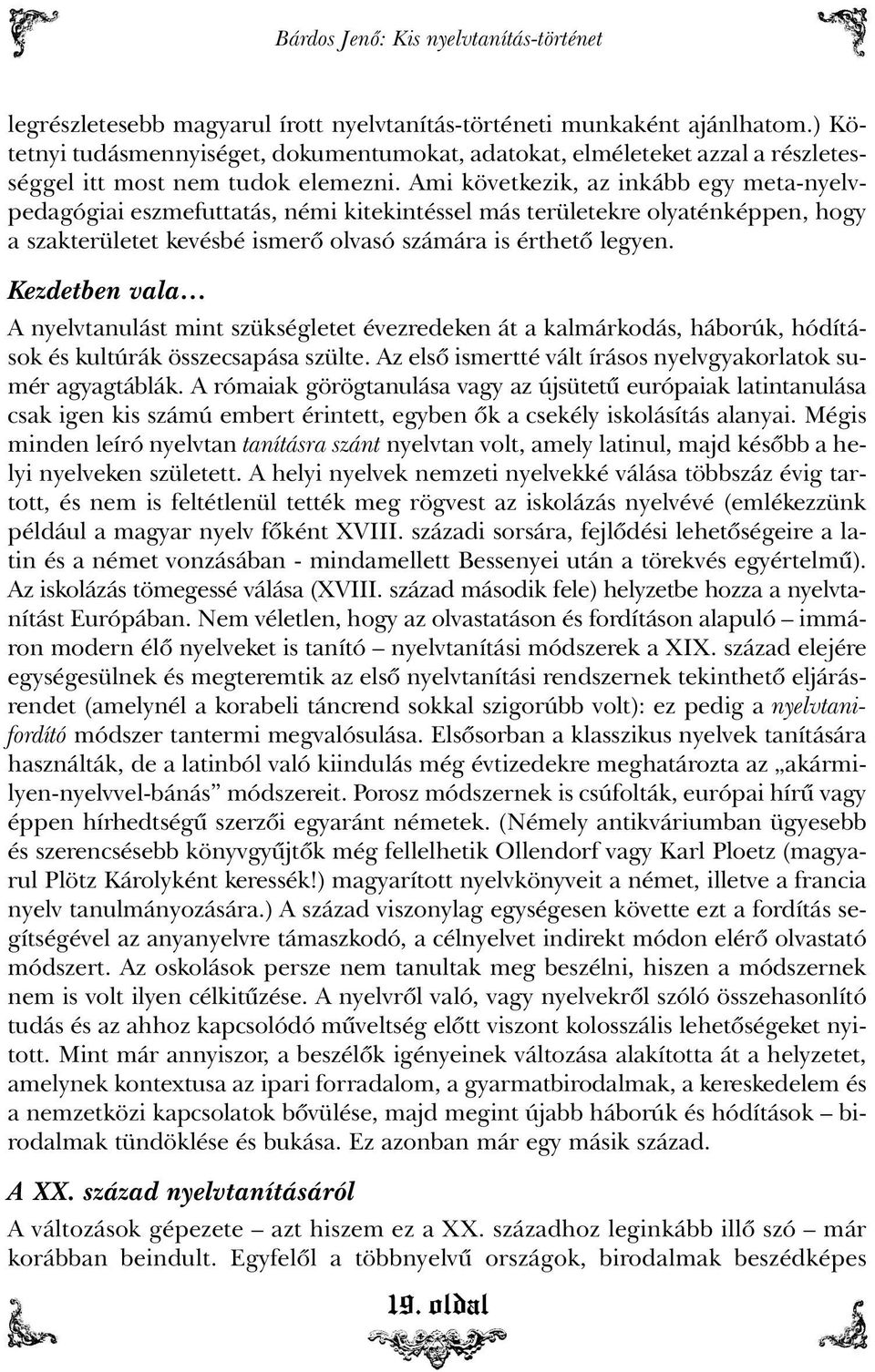 Ami következik, az inkább egy meta-nyelvpedagógiai eszmefuttatás, némi kitekintéssel más területekre olyaténképpen, hogy a szakterületet kevésbé ismerõ olvasó számára is érthetõ legyen.