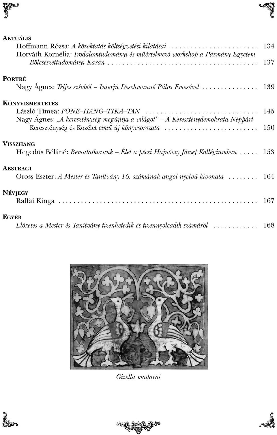 ............................. 145 Nagy Ágnes: A kereszténység megújítja a világot A Kereszténydemokrata Néppárt Kereszténység és Közélet címû új könyvsorozata.