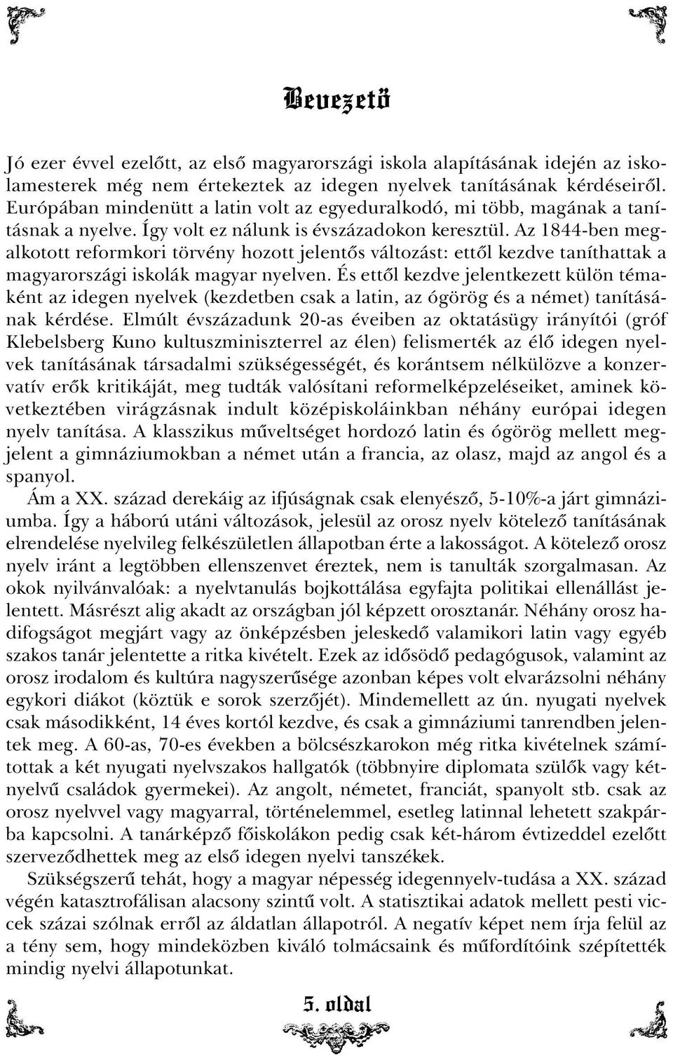 Az 1844-ben megalkotott reformkori törvény hozott jelentõs változást: ettõl kezdve taníthattak a magyarországi iskolák magyar nyelven.