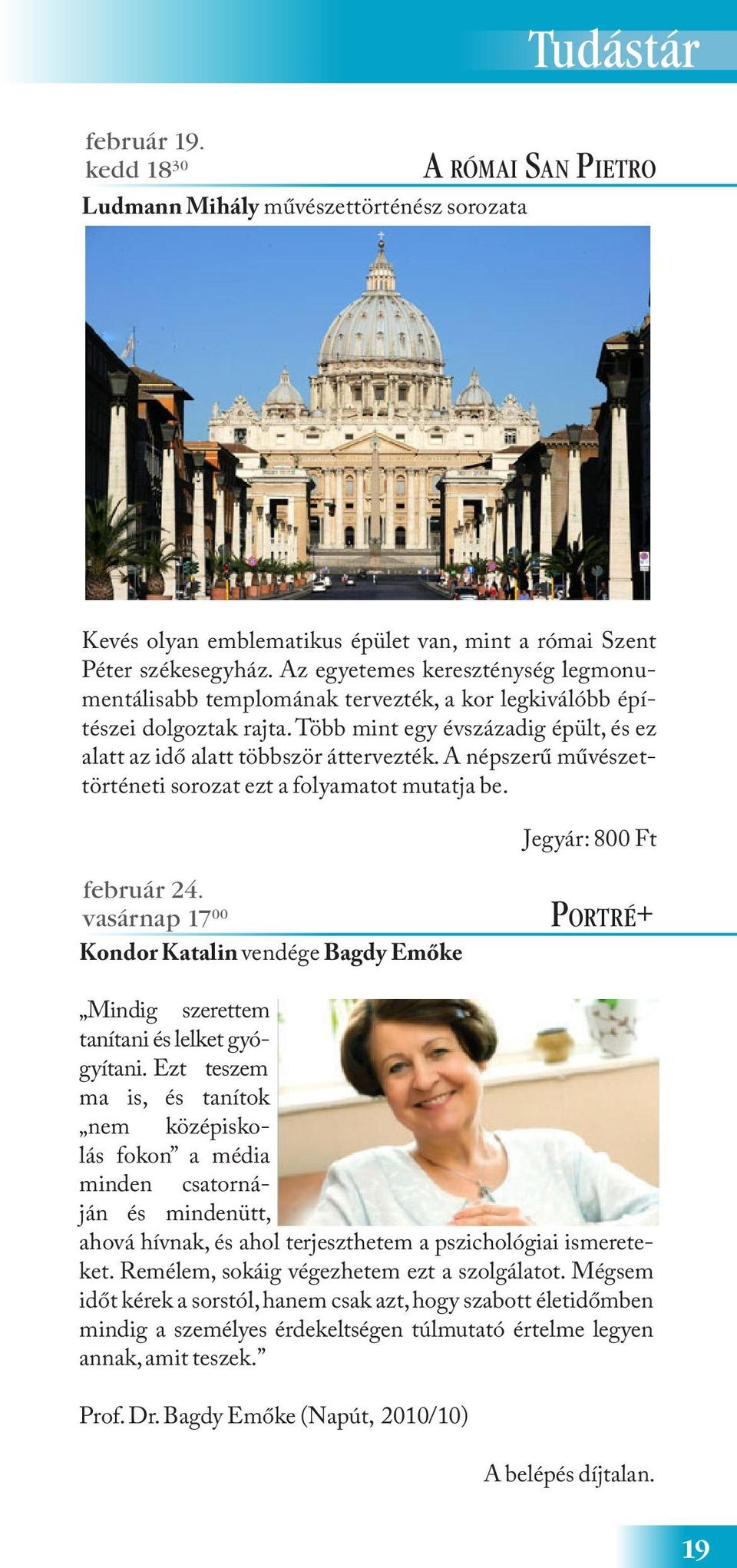 A népszerű művészettörténeti sorozat ezt a folyamatot mutatja be. Jegyár: 800 Ft február 24. vasárnap 17 00 Kondor Katalin vendége Bagdy Emőke Portré+ Mindig szerettem tanítani és lelket gyógyítani.