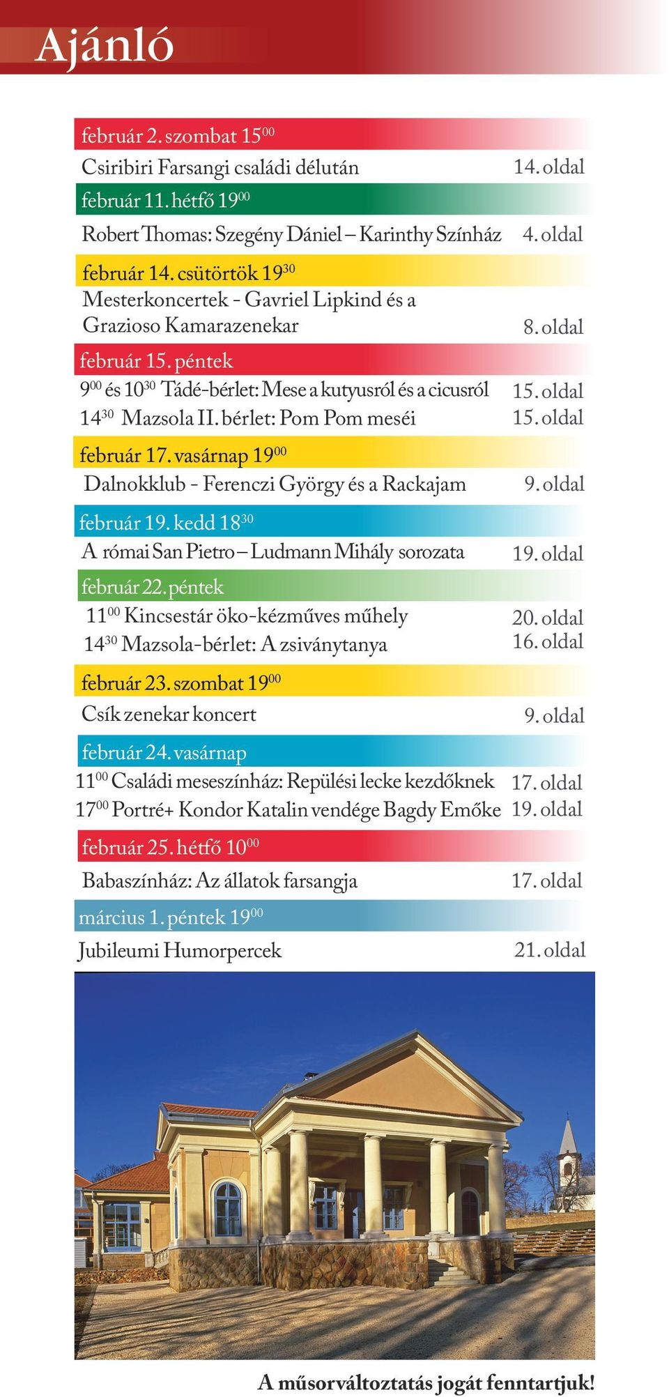 bérlet: Pom Pom meséi február 17. vasárnap 19 00 Dalnokklub - Ferenczi György és a Rackajam február 19. kedd 18 30 A római San Pietro Ludmann Mihály sorozata február 22.