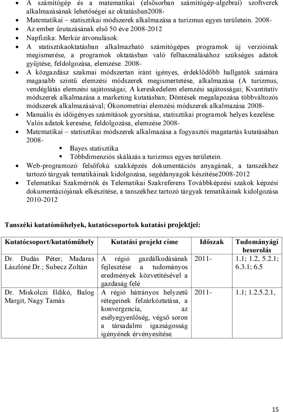 A statisztikaoktatásban alkalmazható számítógépes programok új verzióinak megismerése, a programok oktatásban való felhasználásához szükséges adatok gyűjtése, feldolgozása, elemzése.