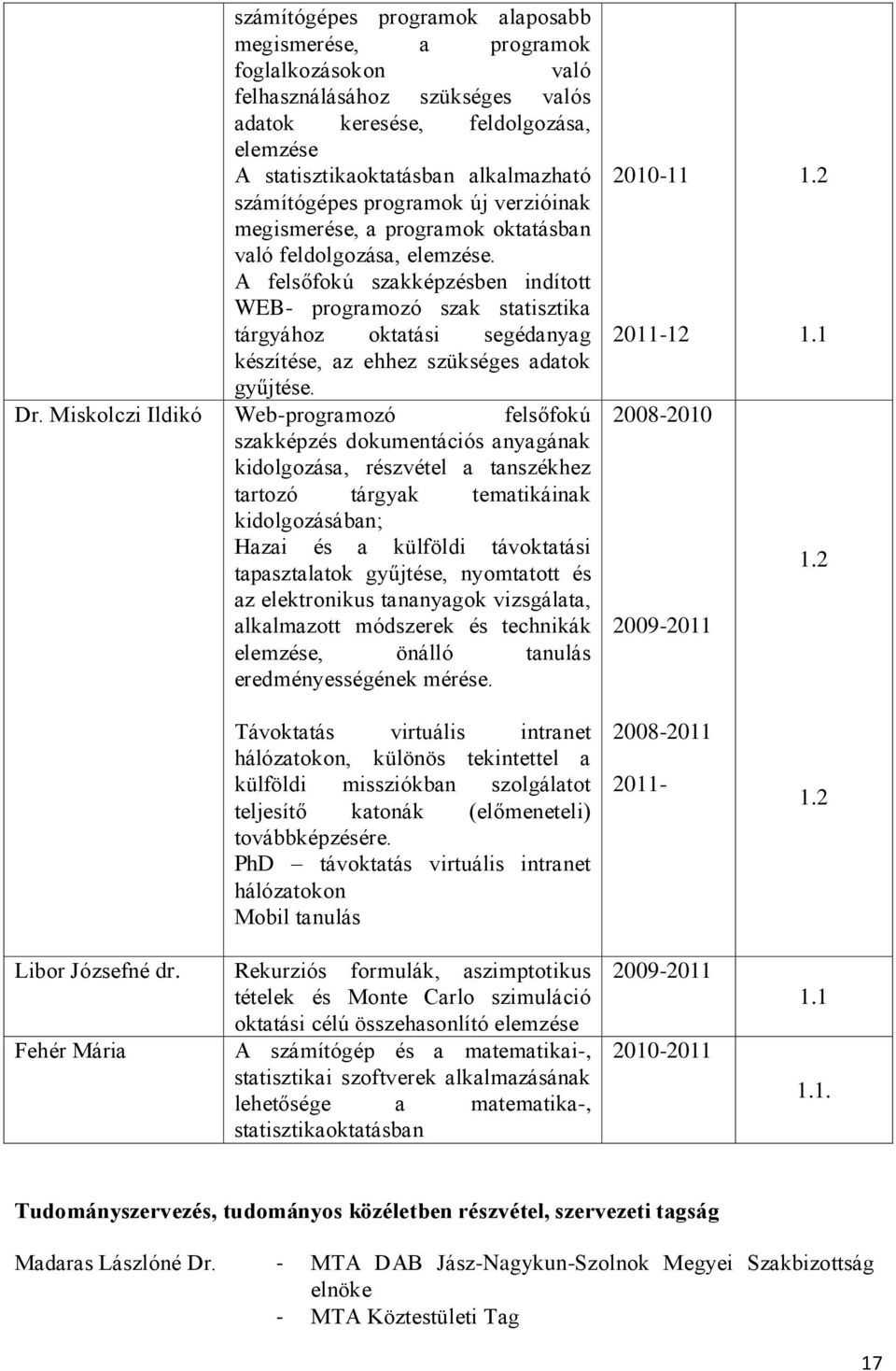 A felsőfokú szakképzésben indított WEB- programozó szak statisztika tárgyához oktatási segédanyag készítése, az ehhez szükséges adatok gyűjtése. Dr.