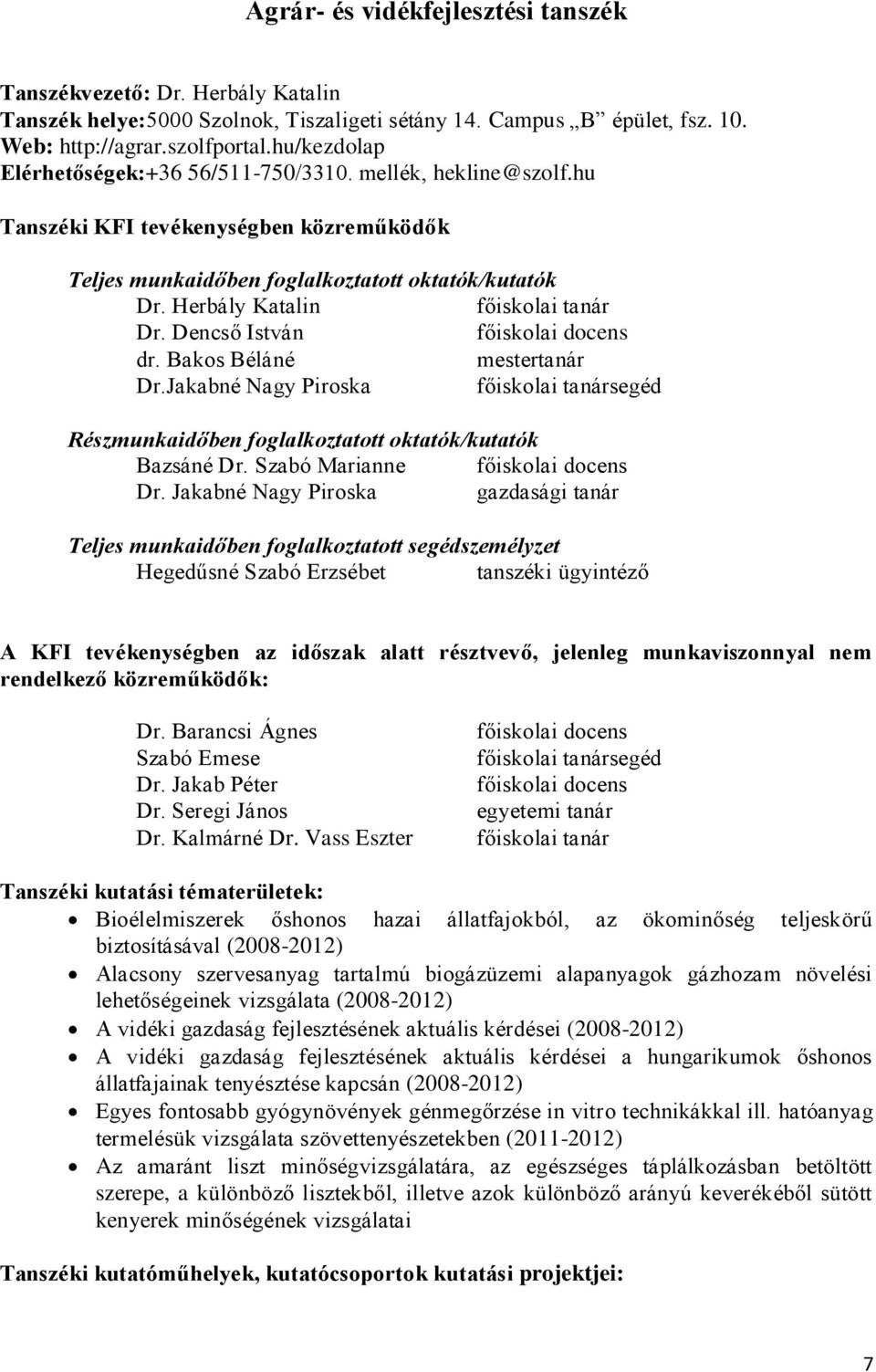 Herbály Katalin főiskolai tanár Dr. Dencső István főiskolai docens dr. Bakos Béláné mestertanár Dr.Jakabné Nagy Piroska főiskolai tanársegéd Részmunkaidőben foglalkoztatott oktatók/kutatók Bazsáné Dr.