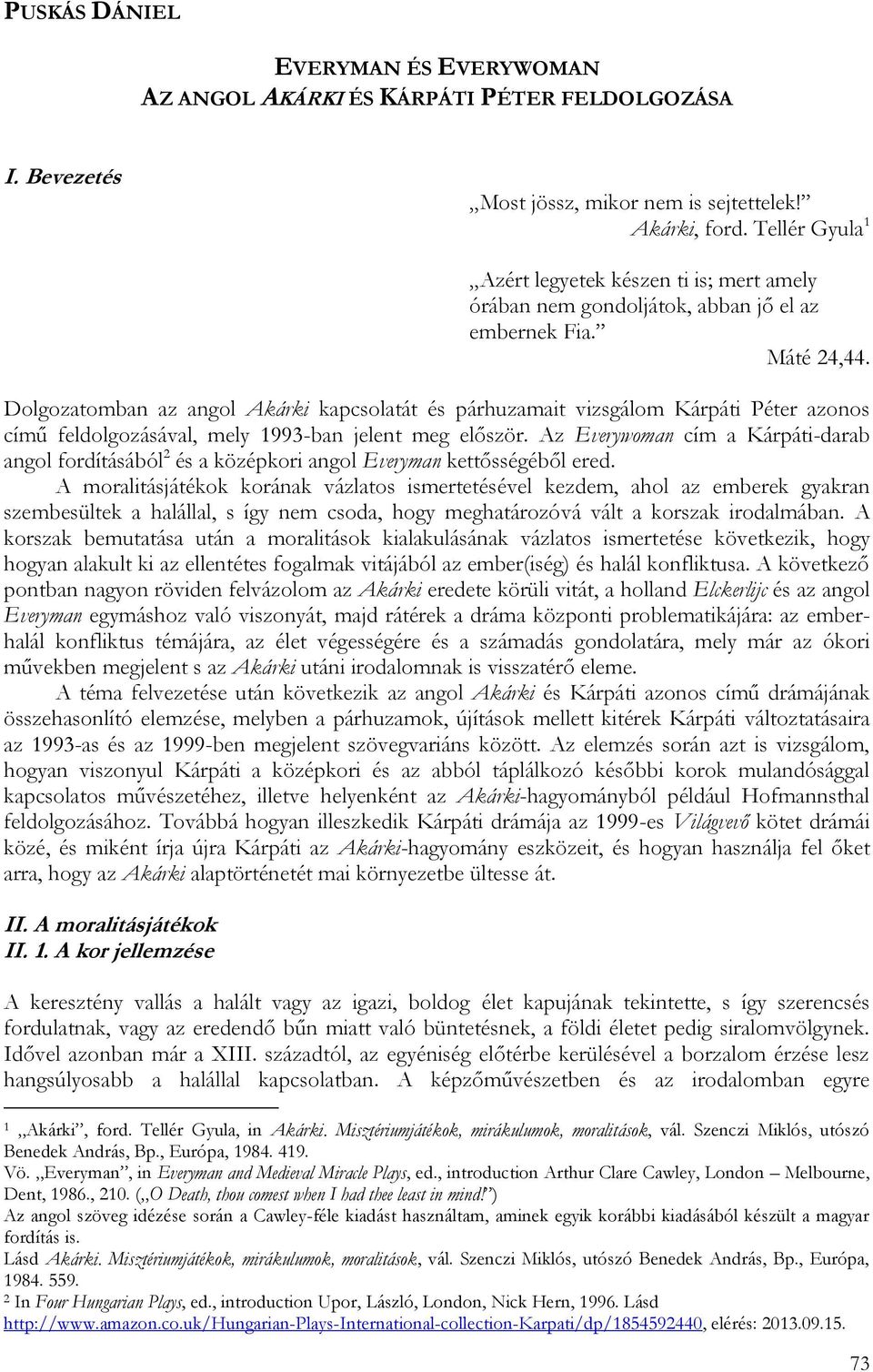 Dolgozatomban az angol Akárki kapcsolatát és párhuzamait vizsgálom Kárpáti Péter azonos című feldolgozásával, mely 1993-ban jelent meg először.