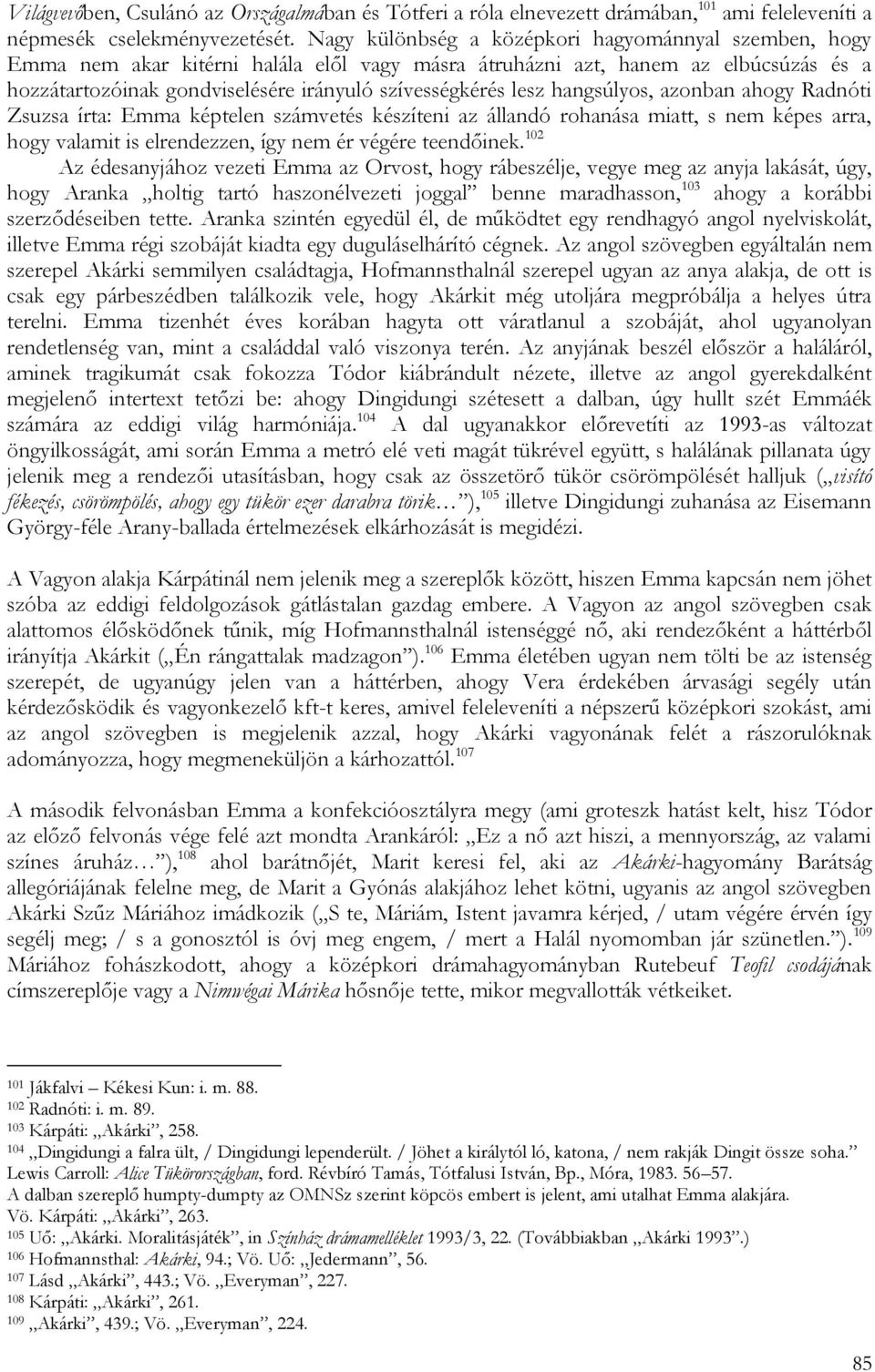 hangsúlyos, azonban ahogy Radnóti Zsuzsa írta: Emma képtelen számvetés készíteni az állandó rohanása miatt, s nem képes arra, hogy valamit is elrendezzen, így nem ér végére teendőinek.