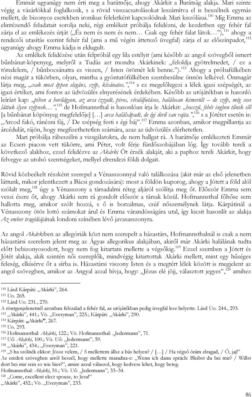 110 Míg Emma az elintézendő feladatait sorolja neki, régi emlékeit próbálja felidézni, de kezdetben egy fehér fal zárja el az emlékezés útját ( És nem és nem és nem Csak egy fehér falat látok ), 111