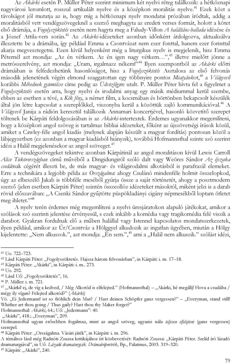 kötet első drámája, a Fogolyszöktetés esetén nem hagyta meg a Faludy-Villon A haláltánc-ballada idézése és a József Attila-vers során.