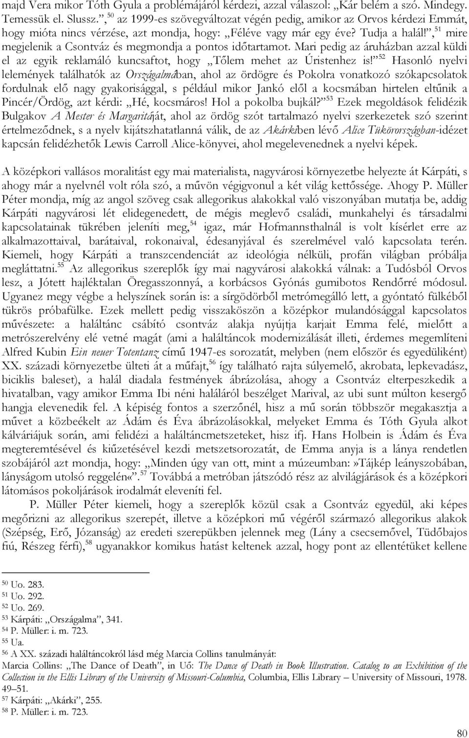 , 51 mire megjelenik a Csontváz és megmondja a pontos időtartamot. Mari pedig az áruházban azzal küldi el az egyik reklamáló kuncsaftot, hogy Tőlem mehet az Úristenhez is!